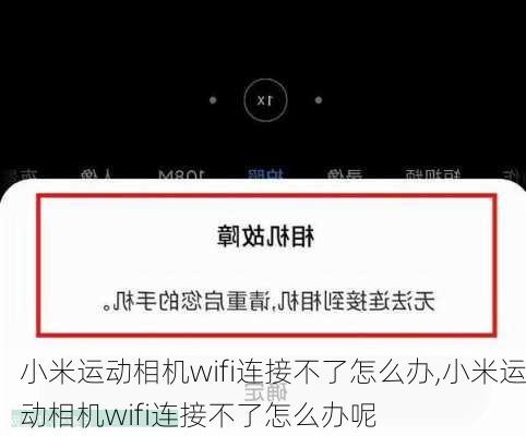 小米运动相机wifi连接不了怎么办,小米运动相机wifi连接不了怎么办呢