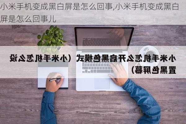 小米手机变成黑白屏是怎么回事,小米手机变成黑白屏是怎么回事儿