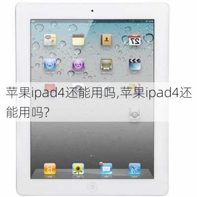 苹果ipad4还能用吗,苹果ipad4还能用吗?