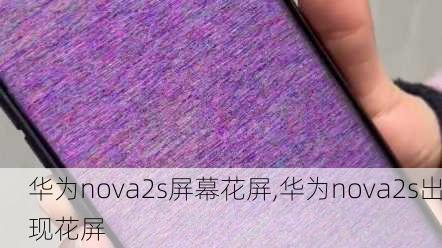 华为nova2s屏幕花屏,华为nova2s出现花屏