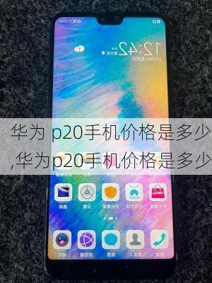 华为 p20手机价格是多少,华为p20手机价格是多少