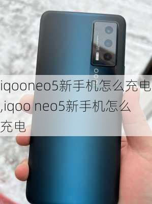 iqooneo5新手机怎么充电,iqoo neo5新手机怎么充电