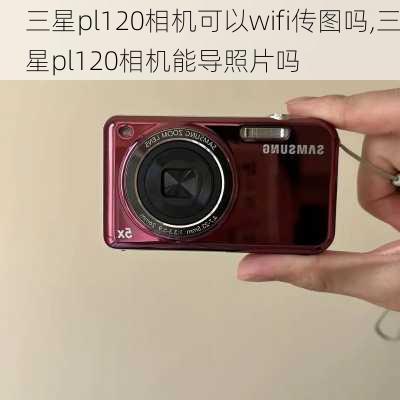 三星pl120相机可以wifi传图吗,三星pl120相机能导照片吗