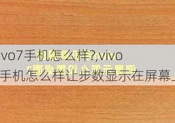 vivo7手机怎么样?,vivo7手机怎么样让步数显示在屏幕上