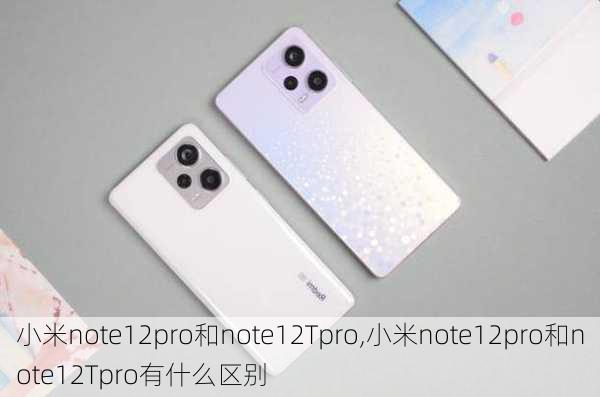 小米note12pro和note12Tpro,小米note12pro和note12Tpro有什么区别