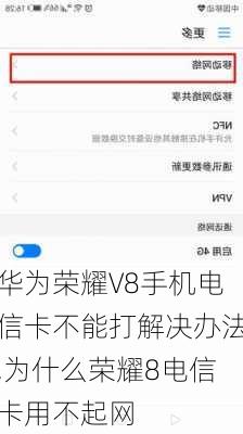 华为荣耀V8手机电信卡不能打解决办法,为什么荣耀8电信卡用不起网