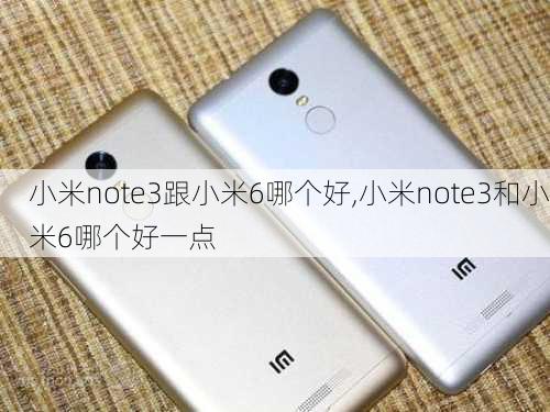 小米note3跟小米6哪个好,小米note3和小米6哪个好一点