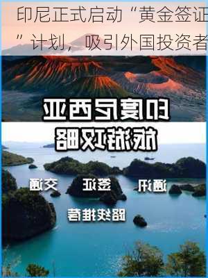 印尼正式启动“黄金签证”计划，吸引外国投资者