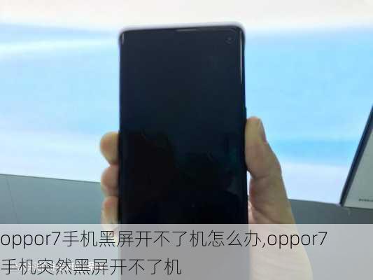 oppor7手机黑屏开不了机怎么办,oppor7手机突然黑屏开不了机