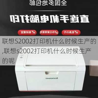 联想S2002打印机什么时候生产的,联想s2002打印机什么时候生产的呢