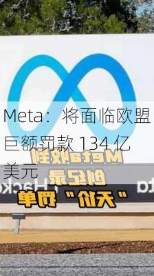 Meta：将面临欧盟巨额罚款 134 亿美元