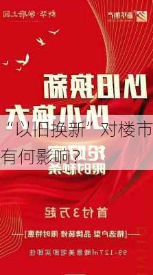 “以旧换新”对楼市有何影响？