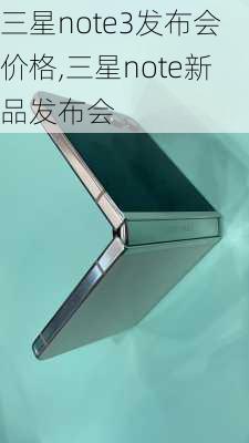 三星note3发布会价格,三星note新品发布会