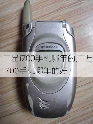 三星i700手机哪年的,三星i700手机哪年的好