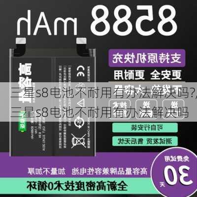 三星s8电池不耐用有办法解决吗?,三星s8电池不耐用有办法解决吗