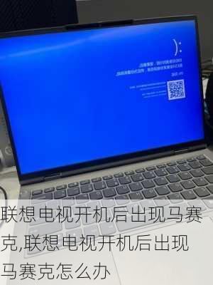 联想电视开机后出现马赛克,联想电视开机后出现马赛克怎么办