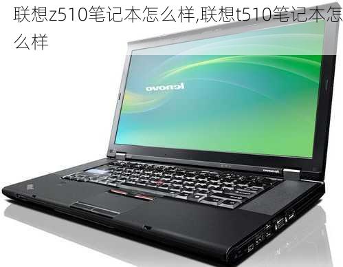 联想z510笔记本怎么样,联想t510笔记本怎么样