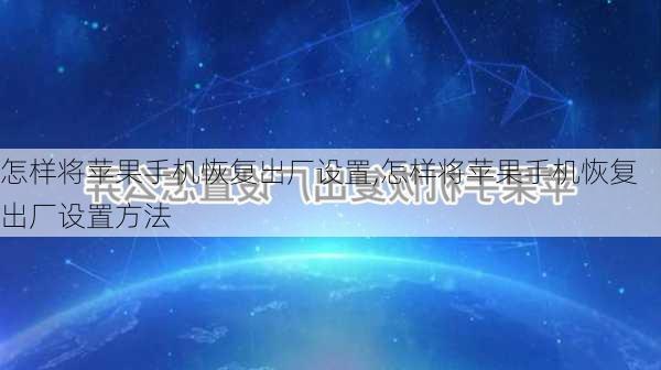 怎样将苹果手机恢复出厂设置,怎样将苹果手机恢复出厂设置方法