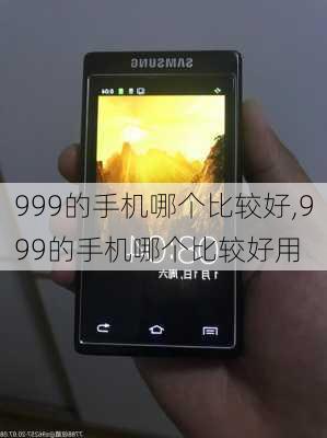 999的手机哪个比较好,999的手机哪个比较好用