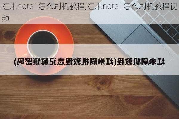 红米note1怎么刷机教程,红米note1怎么刷机教程视频