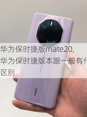 华为保时捷版mate20,华为保时捷版本跟一般有什么区别