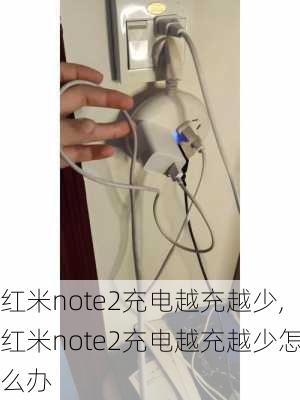 红米note2充电越充越少,红米note2充电越充越少怎么办