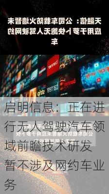 启明信息：正在进行无人驾驶汽车领域前瞻技术研发 暂不涉及网约车业务