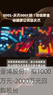 金博股份：拟1000万元-2000万元回购股份