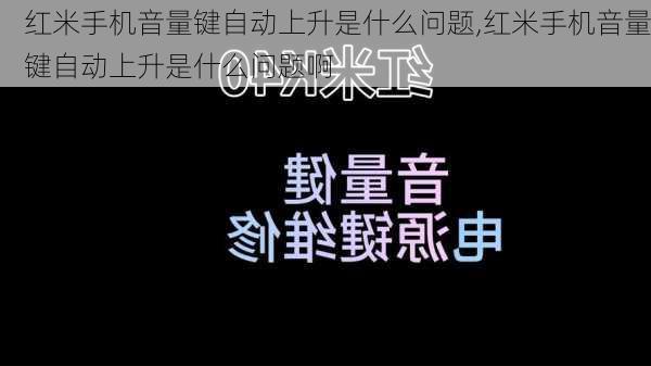 红米手机音量键自动上升是什么问题,红米手机音量键自动上升是什么问题啊