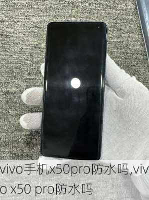 vivo手机x50pro防水吗,vivo x50 pro防水吗