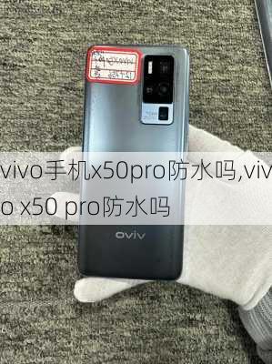 vivo手机x50pro防水吗,vivo x50 pro防水吗