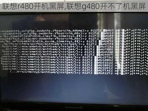 联想r480开机黑屏,联想g480开不了机黑屏