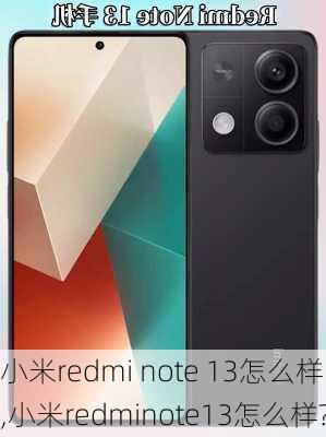 小米redmi note 13怎么样,小米redminote13怎么样?