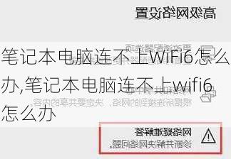 笔记本电脑连不上WiFi6怎么办,笔记本电脑连不上wifi6怎么办