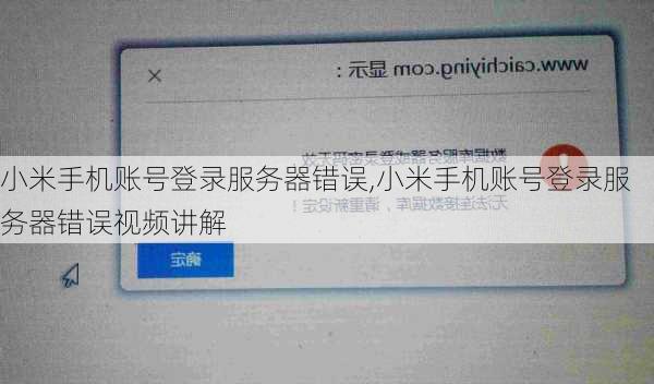 小米手机账号登录服务器错误,小米手机账号登录服务器错误视频讲解