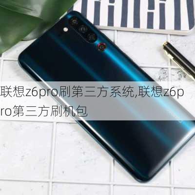 联想z6pro刷第三方系统,联想z6pro第三方刷机包