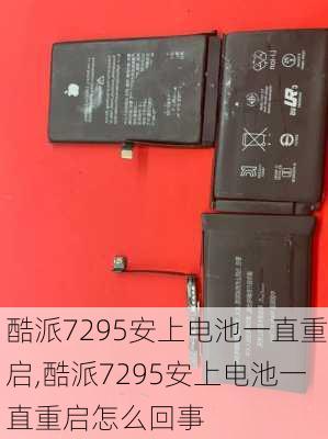 酷派7295安上电池一直重启,酷派7295安上电池一直重启怎么回事