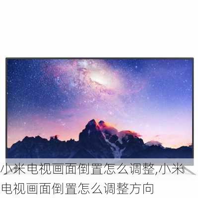 小米电视画面倒置怎么调整,小米电视画面倒置怎么调整方向