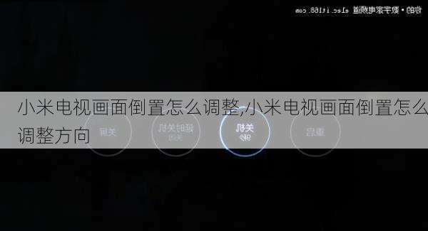 小米电视画面倒置怎么调整,小米电视画面倒置怎么调整方向