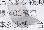 联想r400笔记本多少钱,联想r400笔记本多少钱一台