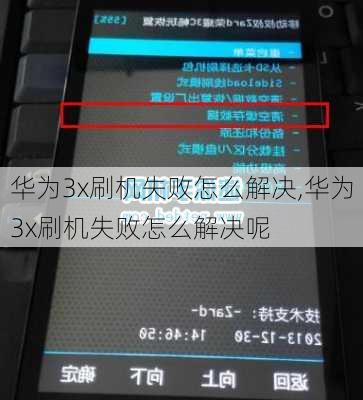 华为3x刷机失败怎么解决,华为3x刷机失败怎么解决呢