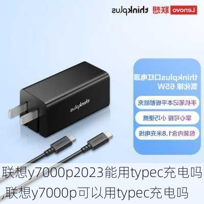 联想y7000p2023能用typec充电吗,联想y7000p可以用typec充电吗