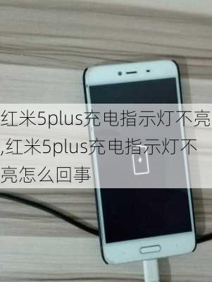 红米5plus充电指示灯不亮,红米5plus充电指示灯不亮怎么回事