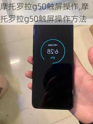 摩托罗拉g50触屏操作,摩托罗拉g50触屏操作方法