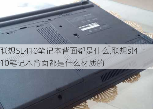 联想SL410笔记本背面都是什么,联想sl410笔记本背面都是什么材质的