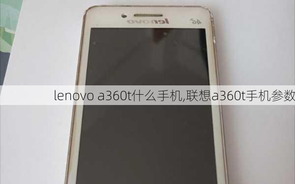 lenovo a360t什么手机,联想a360t手机参数