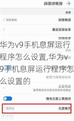 华为v9手机息屏运行程序怎么设置,华为v9手机息屏运行程序怎么设置的