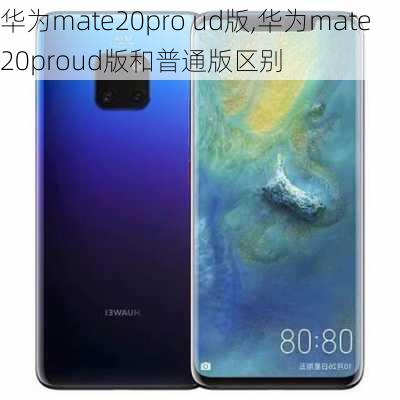 华为mate20pro ud版,华为mate20proud版和普通版区别