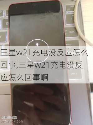 三星w21充电没反应怎么回事,三星w21充电没反应怎么回事啊