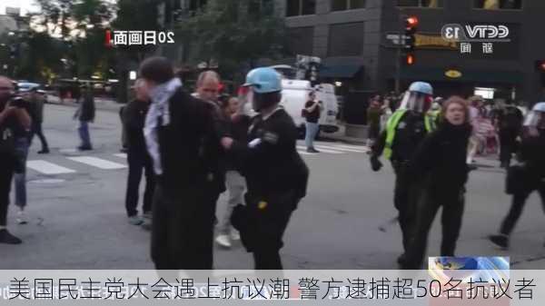 美国民主党大会遇上抗议潮 警方逮捕超50名抗议者